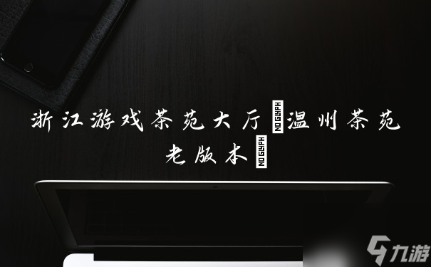 茶苑游戏大厅官方下载的简单介绍